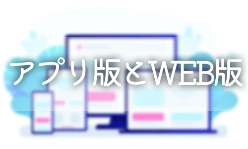 アプリ版とWEB版を上手く使う